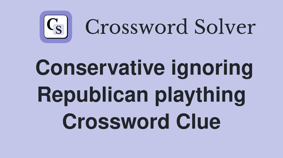 Conservative ignoring Republican plaything Crossword Clue