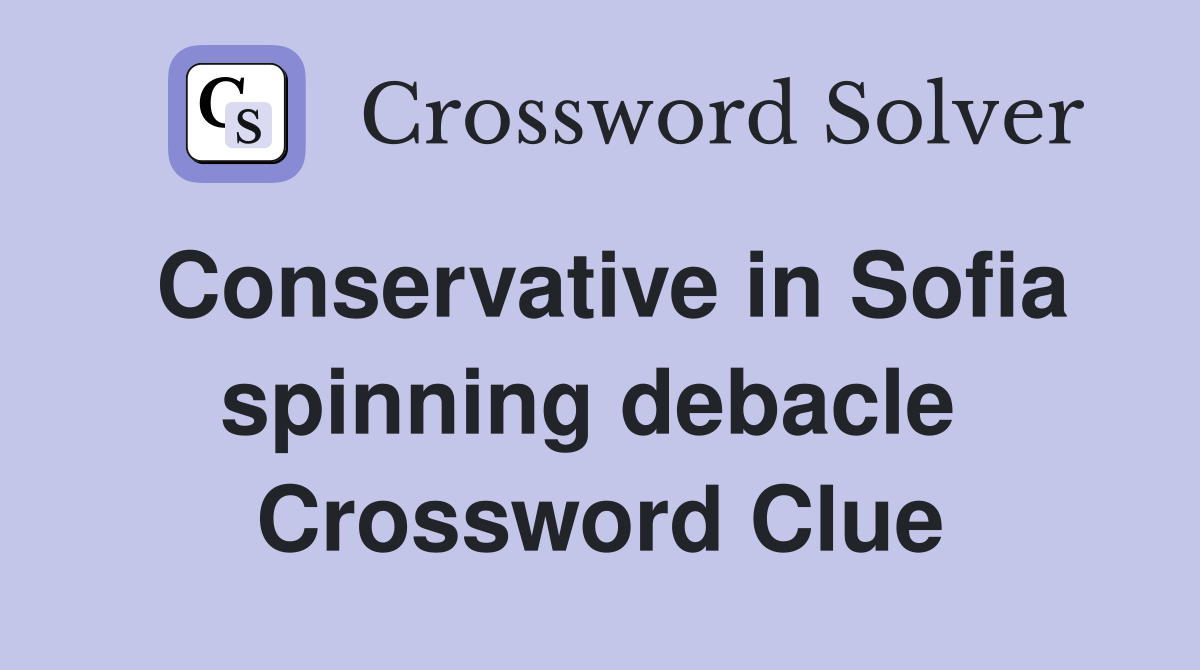 Conservative in Sofia spinning debacle  Crossword Clue