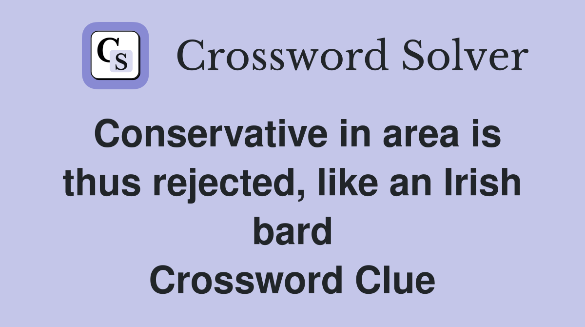 Conservative in area is thus rejected, like an Irish bard Crossword Clue