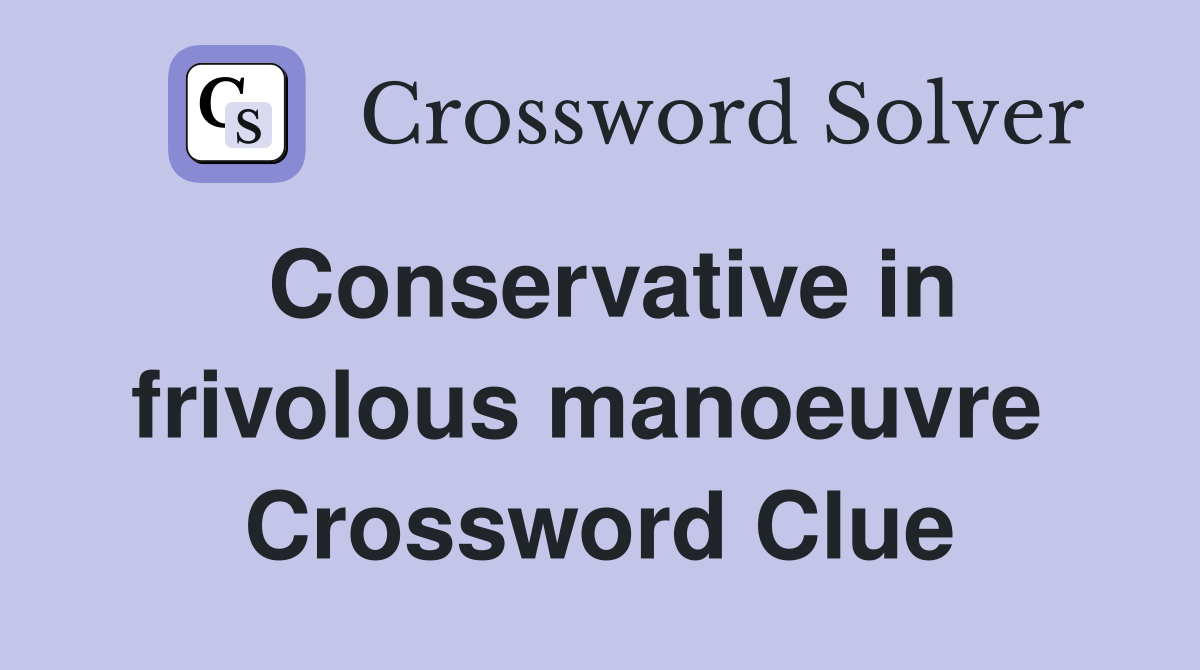 Conservative in frivolous manoeuvre  Crossword Clue