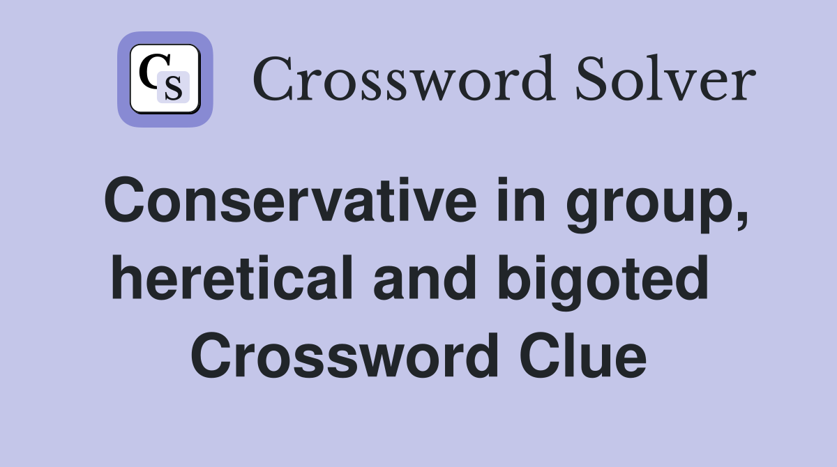 Conservative in group, heretical and bigoted  Crossword Clue