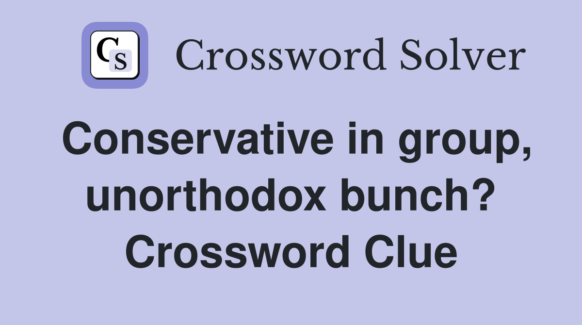 Conservative in group, unorthodox bunch? Crossword Clue