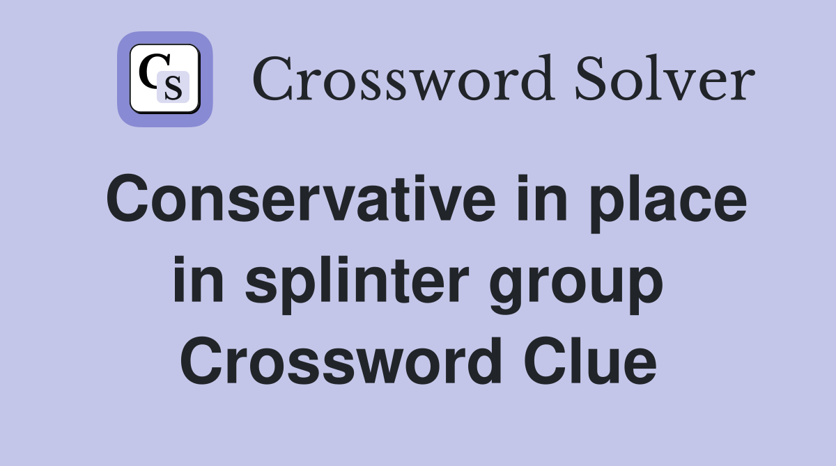 Conservative in place in splinter group Crossword Clue