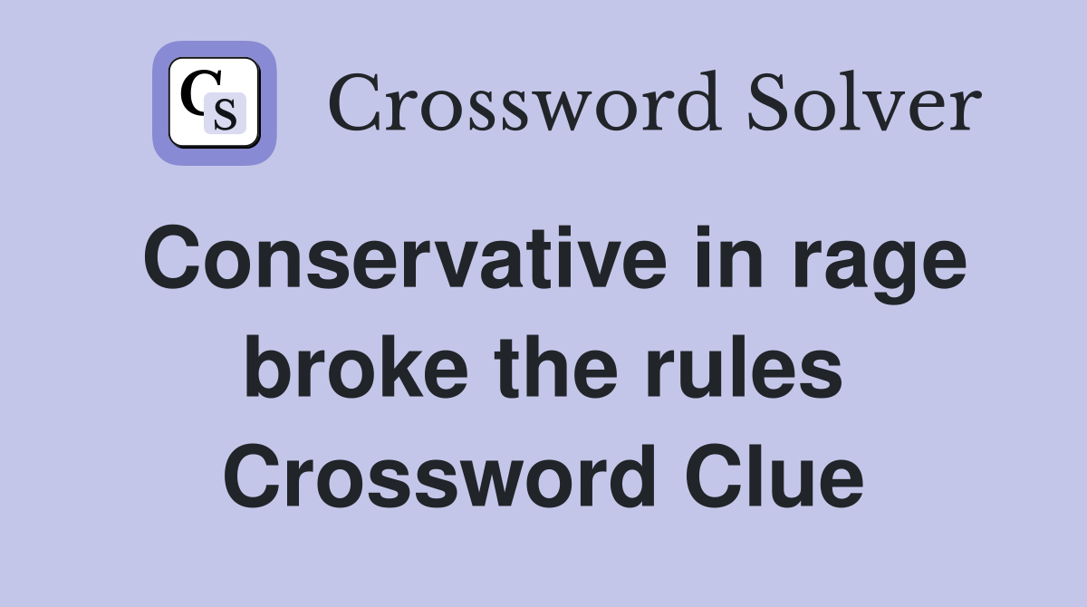Conservative in rage broke the rules Crossword Clue