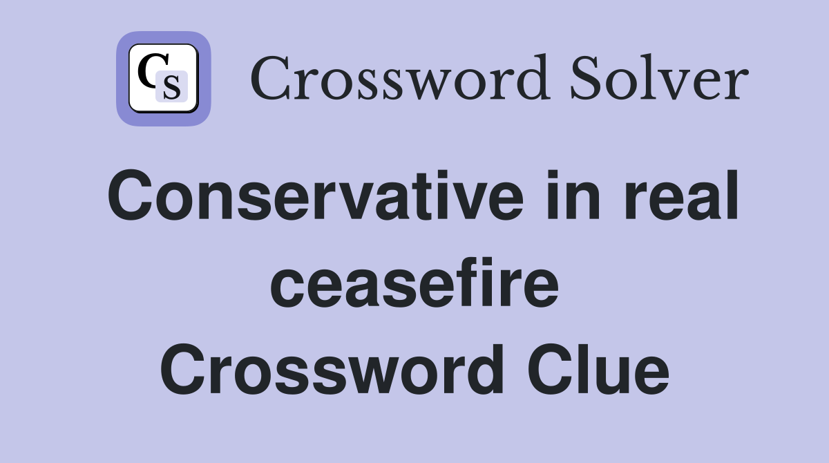 Conservative in real ceasefire Crossword Clue