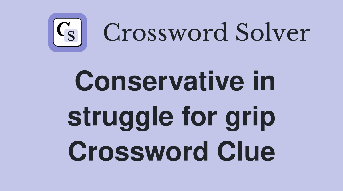 Conservative in struggle for grip Crossword Clue
