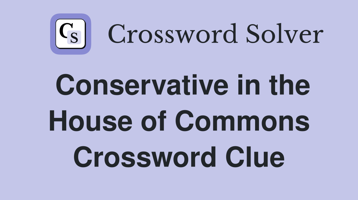Conservative in the House of Commons Crossword Clue