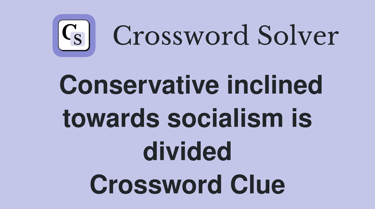 Conservative inclined towards socialism is divided Crossword Clue