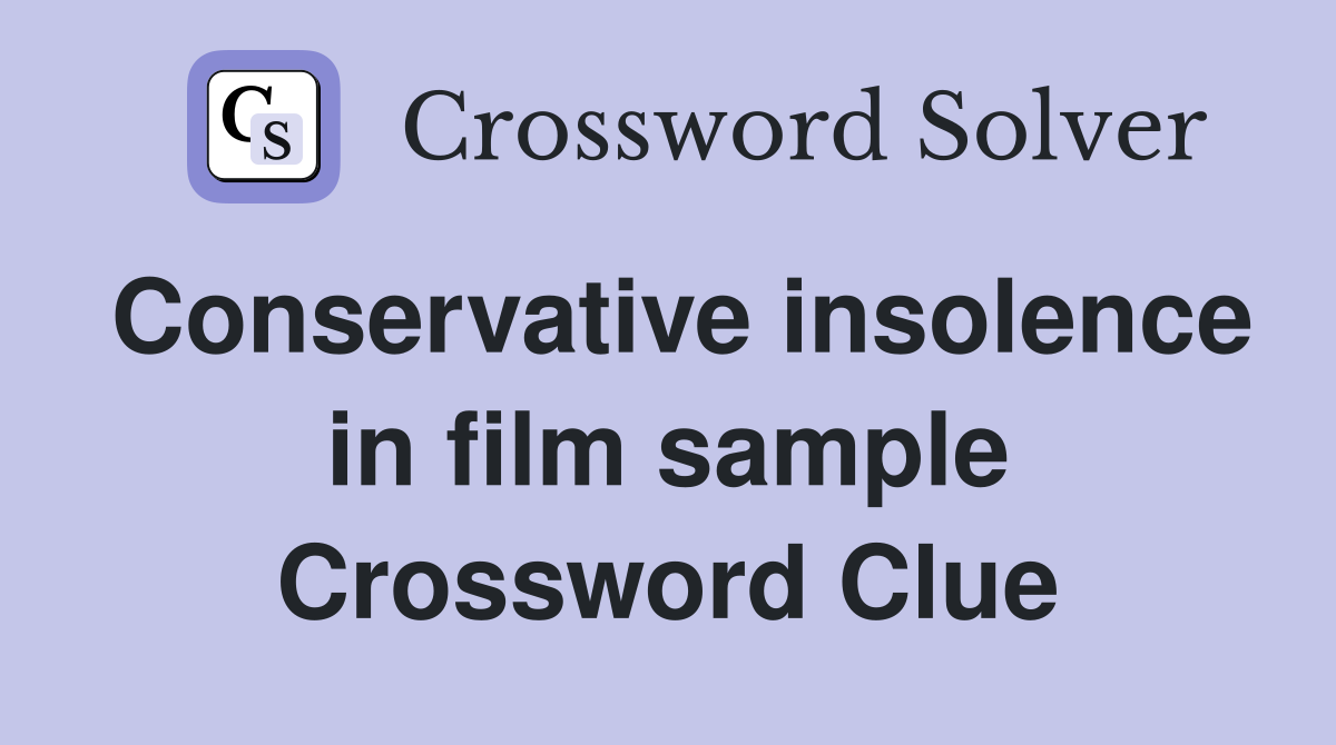 Conservative insolence in film sample Crossword Clue