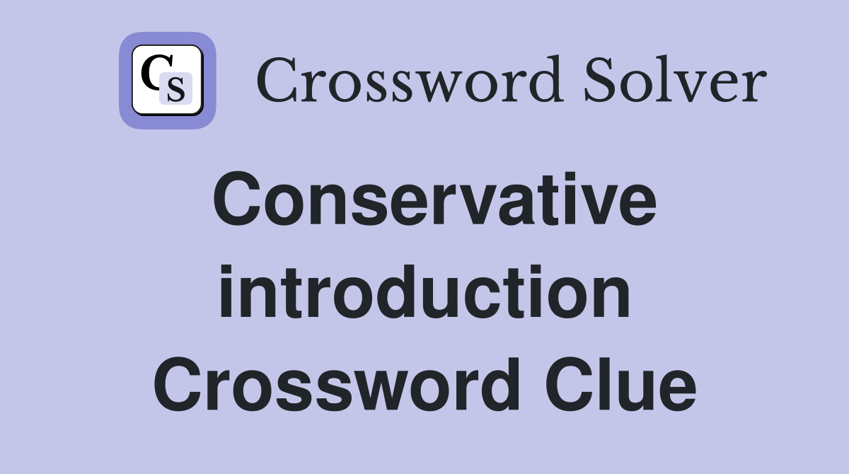 Conservative introduction Crossword Clue