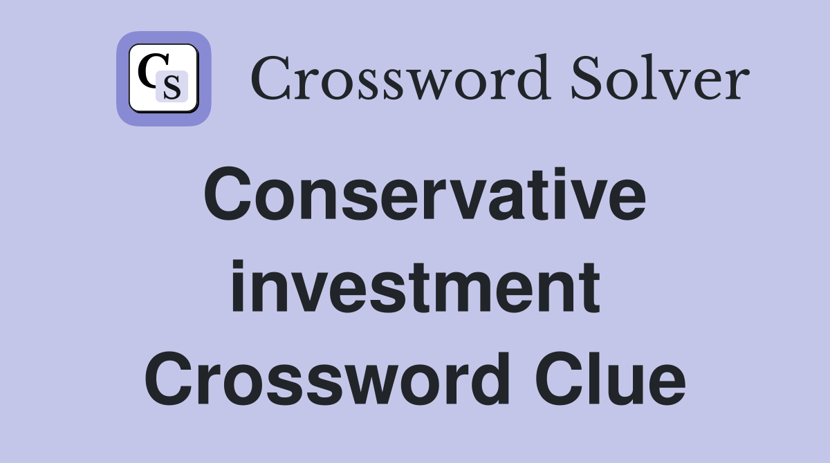 Conservative investment Crossword Clue