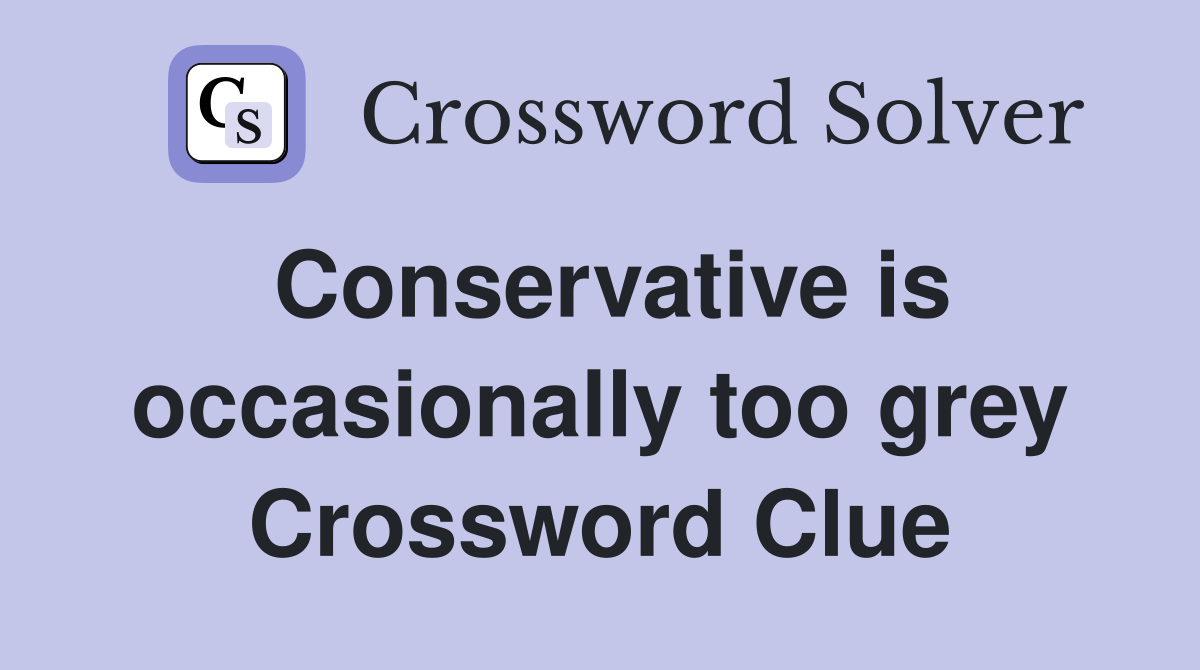 Conservative is occasionally too grey Crossword Clue