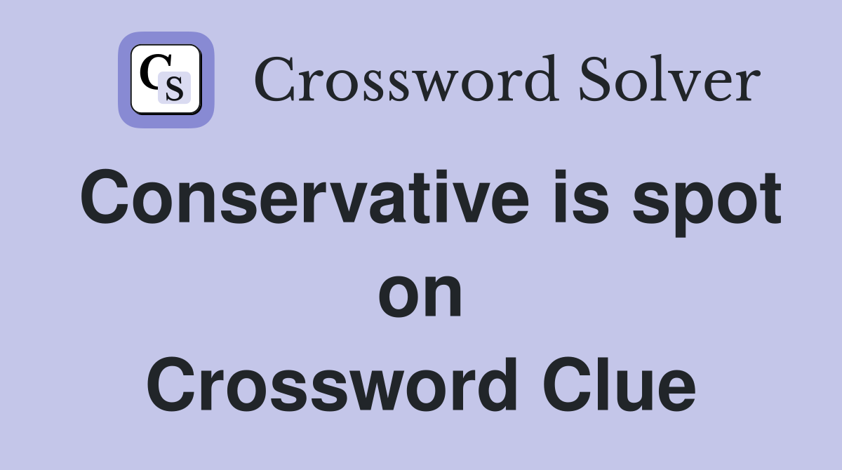 Conservative is spot on Crossword Clue