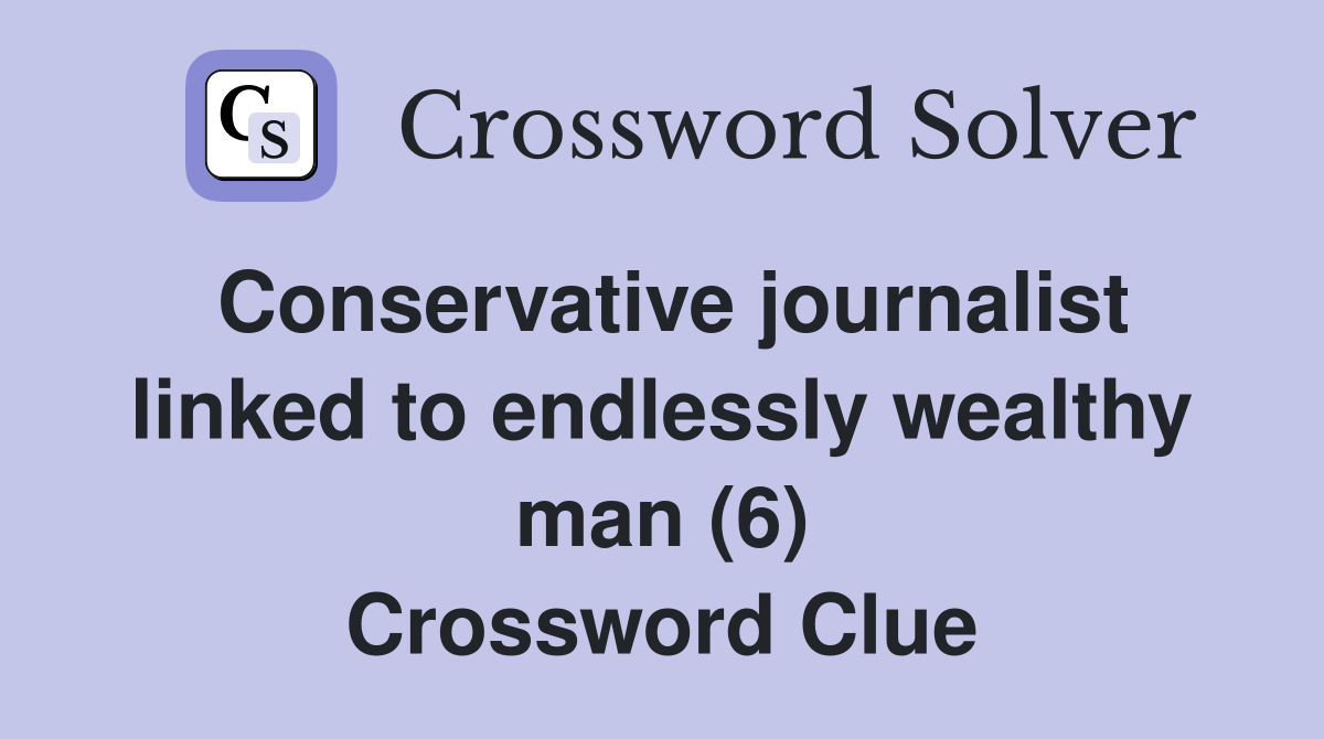 Conservative journalist linked to endlessly wealthy man (6) Crossword Clue