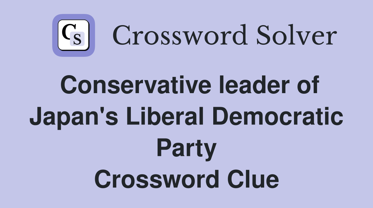 Conservative leader of Japan's Liberal Democratic Party Crossword Clue