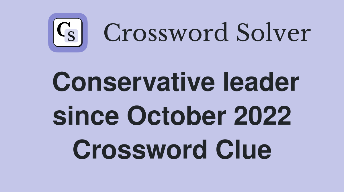 Conservative leader since October 2022 Crossword Clue