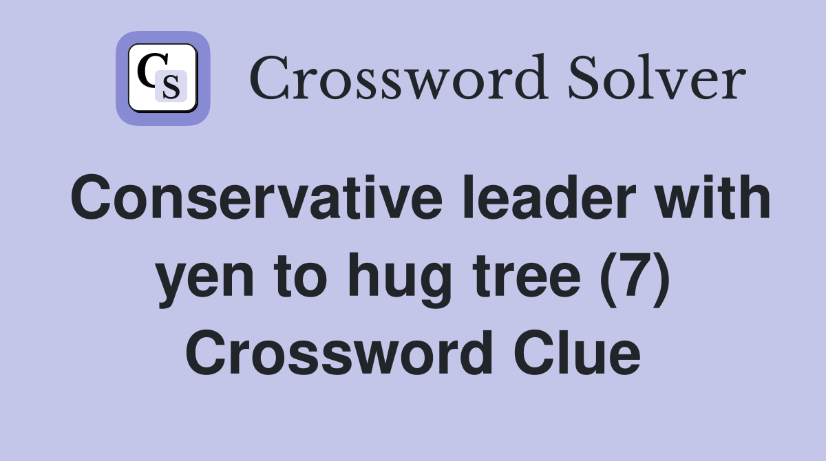 Conservative leader with yen to hug tree (7) Crossword Clue