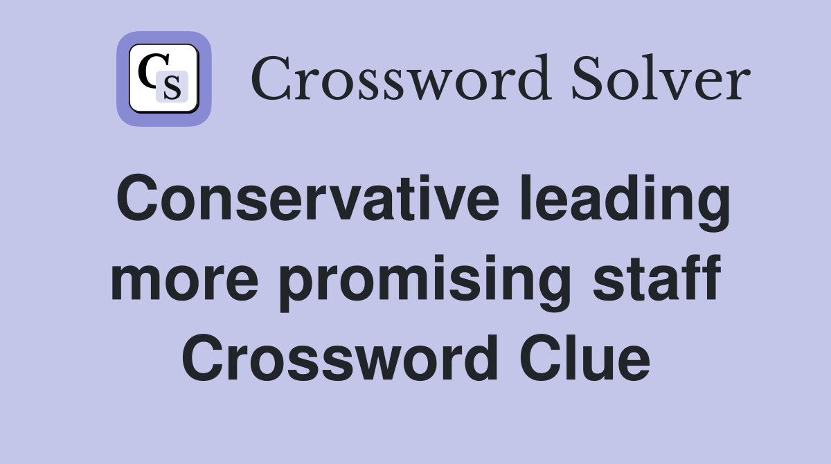 Conservative leading more promising staff Crossword Clue