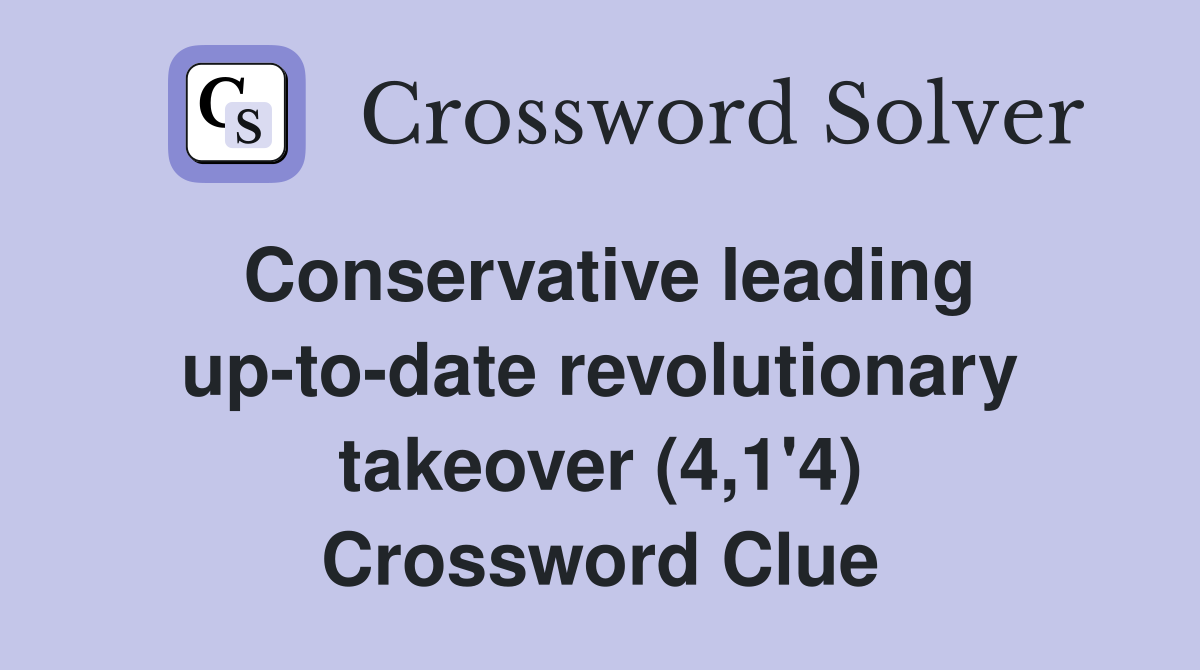 Conservative leading up-to-date revolutionary takeover (4,1'4) Crossword Clue