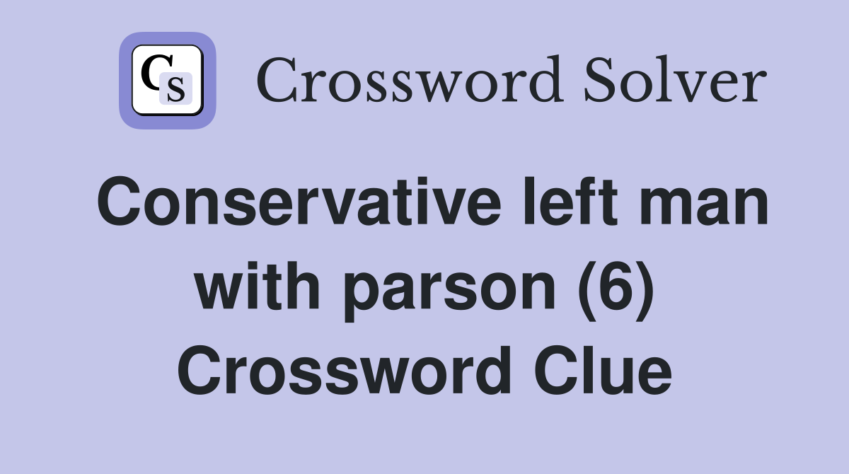 Conservative left man with parson (6) Crossword Clue