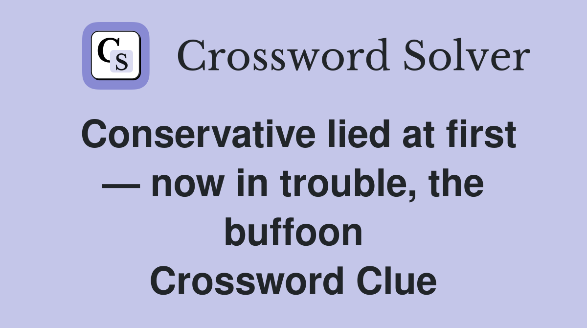 Conservative lied at first — now in trouble, the buffoon Crossword Clue