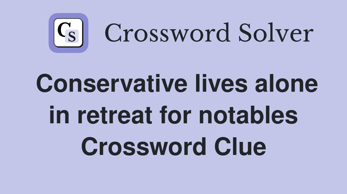 Conservative lives alone in retreat for notables Crossword Clue