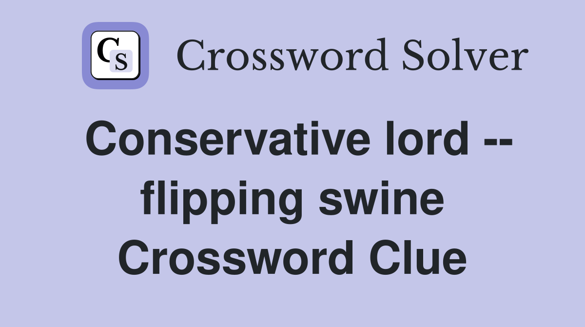 Conservative lord -- flipping swine Crossword Clue