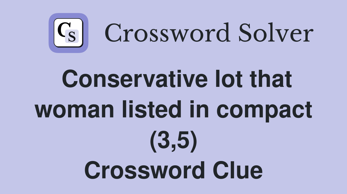 Conservative lot that woman listed in compact (3,5) Crossword Clue