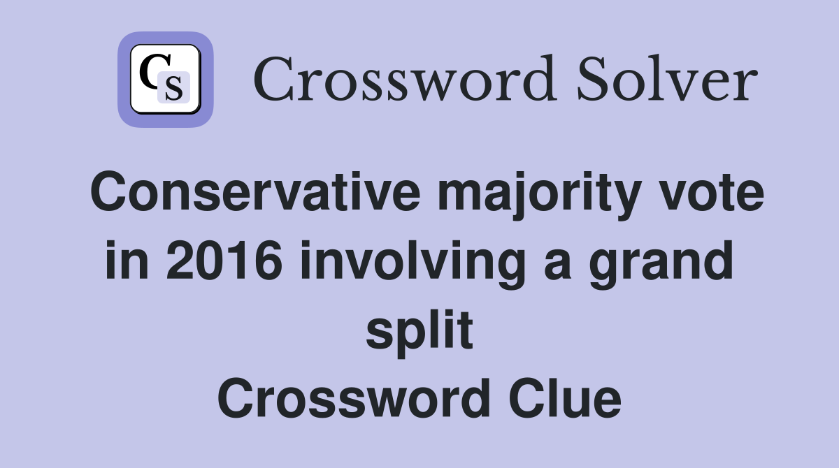 Conservative majority vote in 2016 involving a grand split Crossword Clue