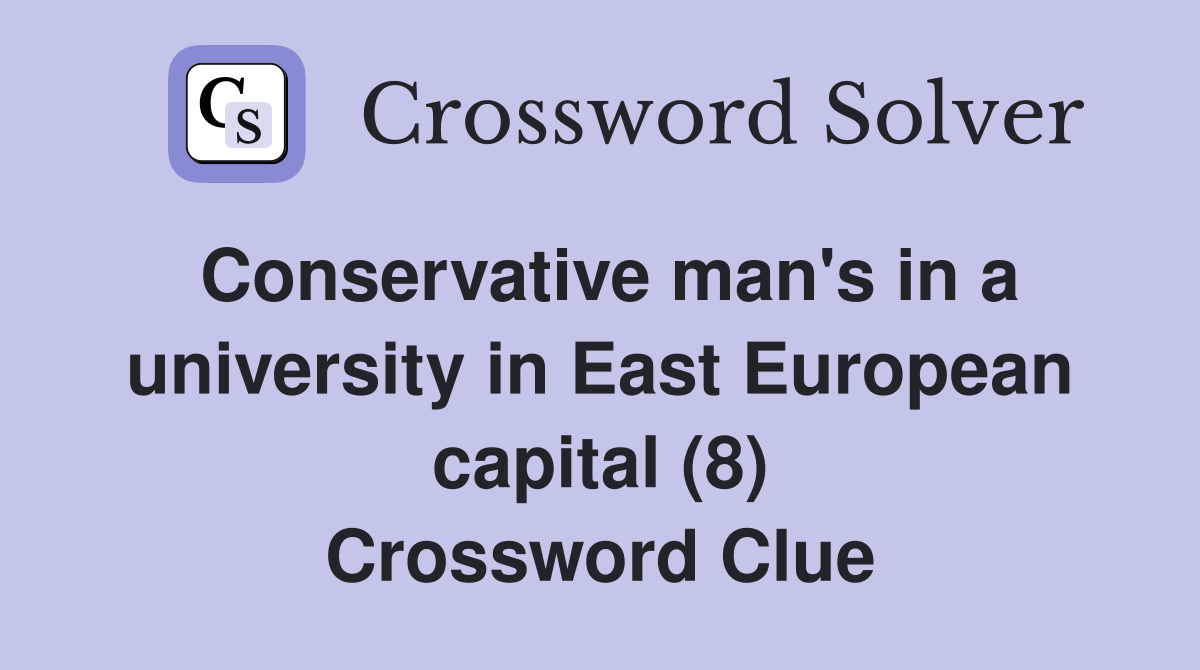 Conservative man's in a university in East European capital (8) Crossword Clue