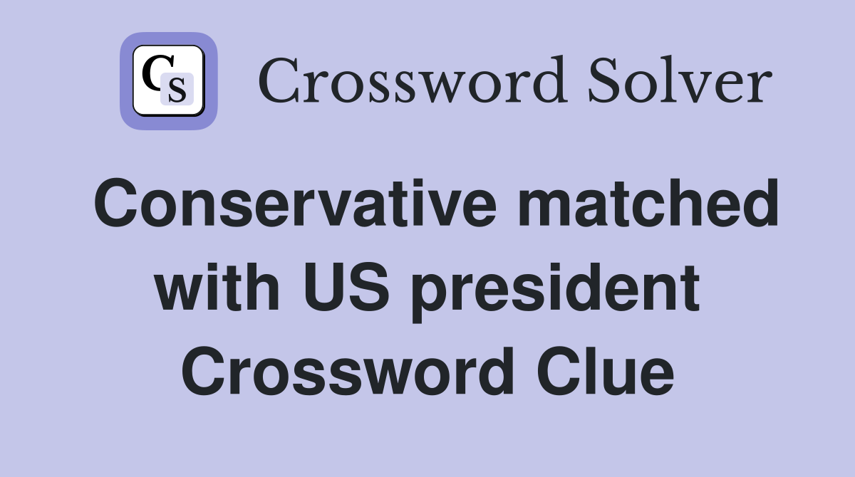 Conservative matched with US president Crossword Clue