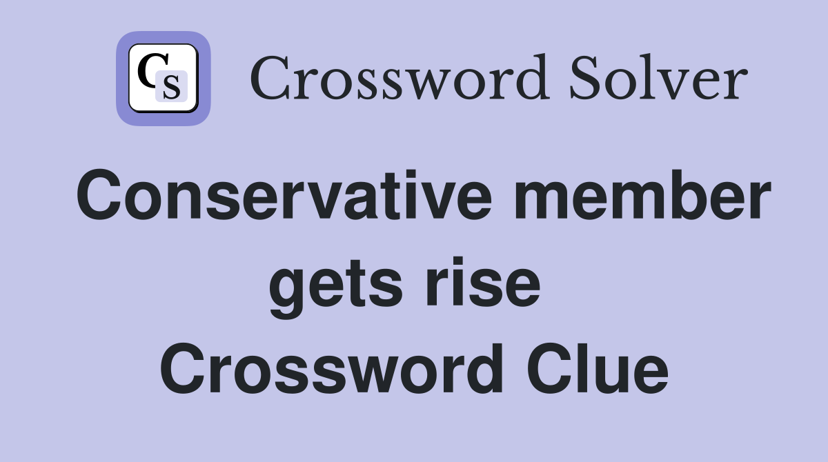 Conservative member gets rise  Crossword Clue