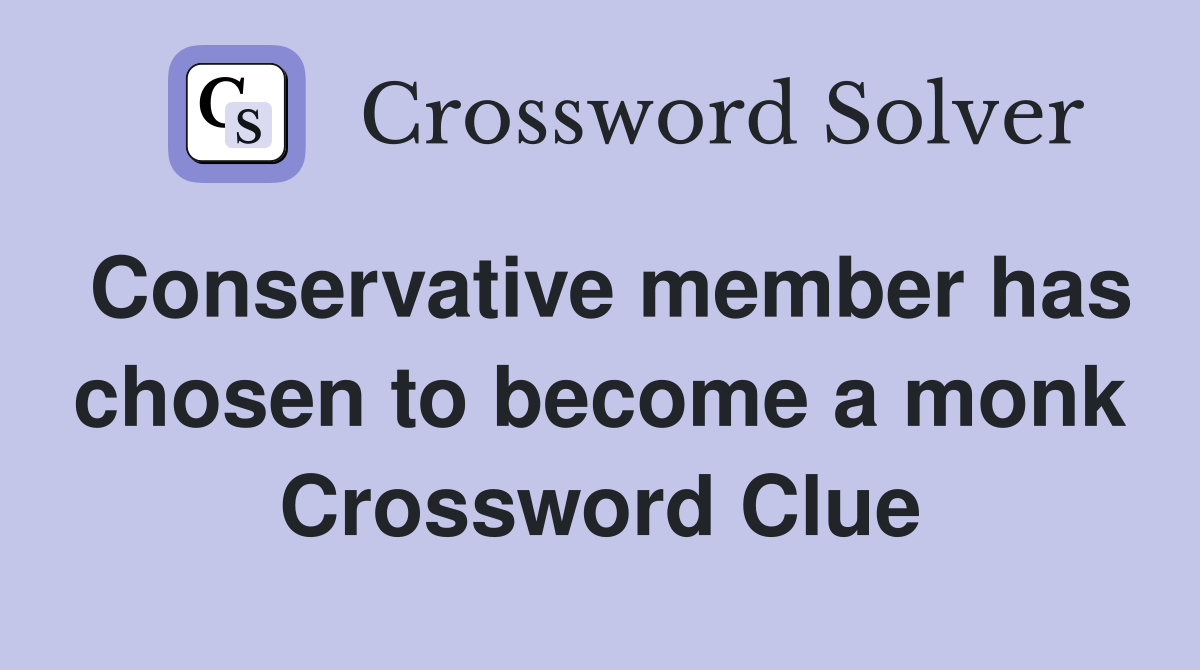 Conservative member has chosen to become a monk Crossword Clue