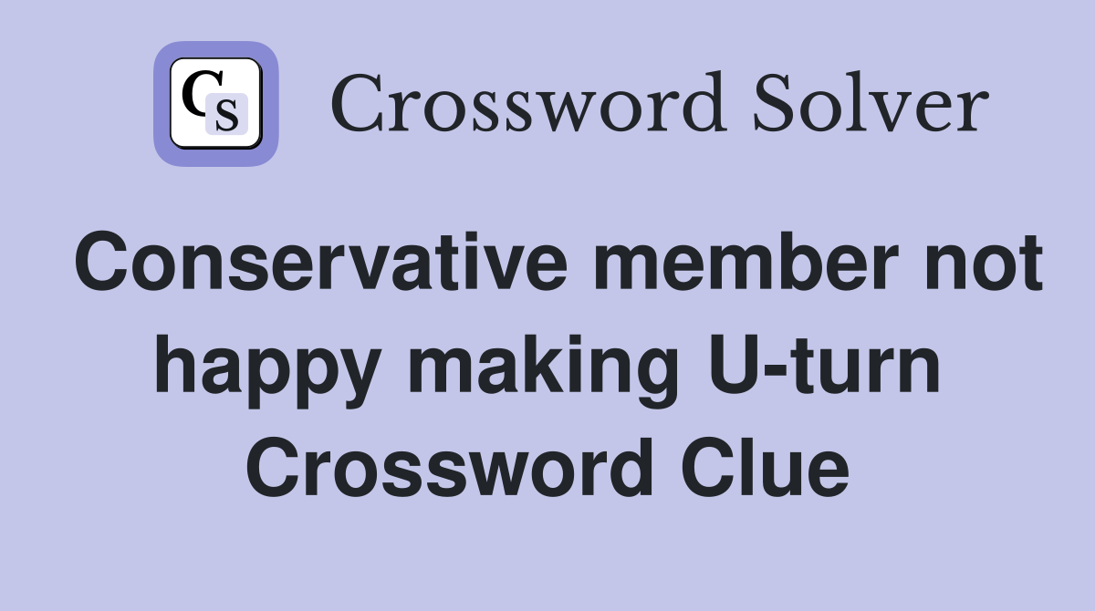 Conservative member not happy making U-turn Crossword Clue