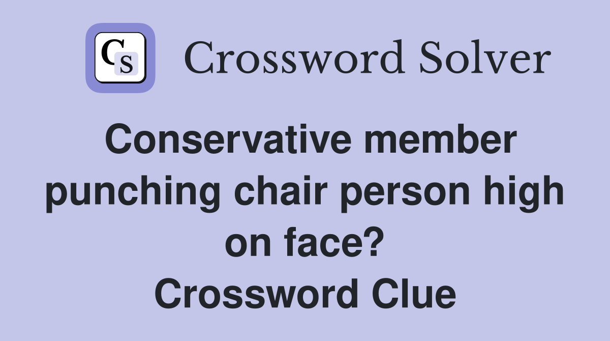 Conservative member punching chair person high on face? Crossword Clue