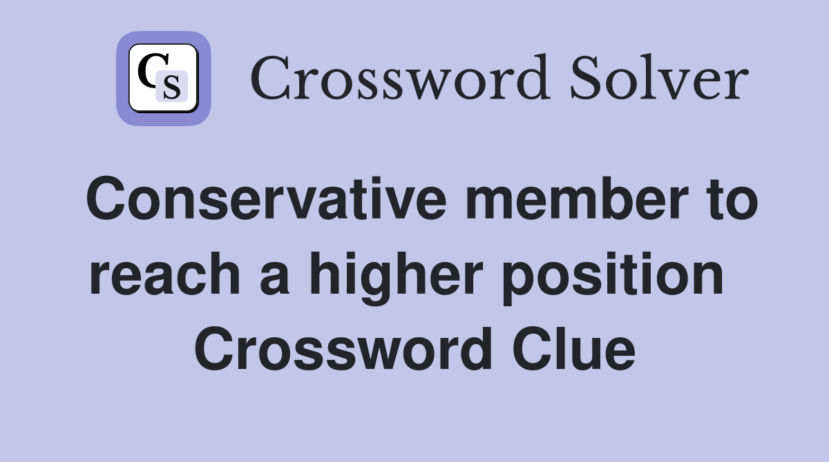 Conservative member to reach a higher position  Crossword Clue