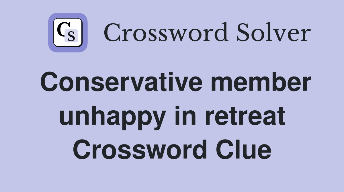 Conservative member unhappy in retreat Crossword Clue