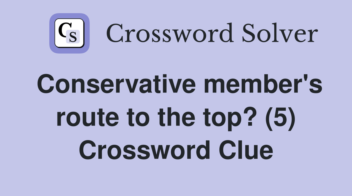 Conservative member's route to the top? (5) Crossword Clue