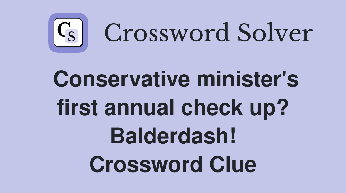 Conservative minister's first annual check up? Balderdash! Crossword Clue