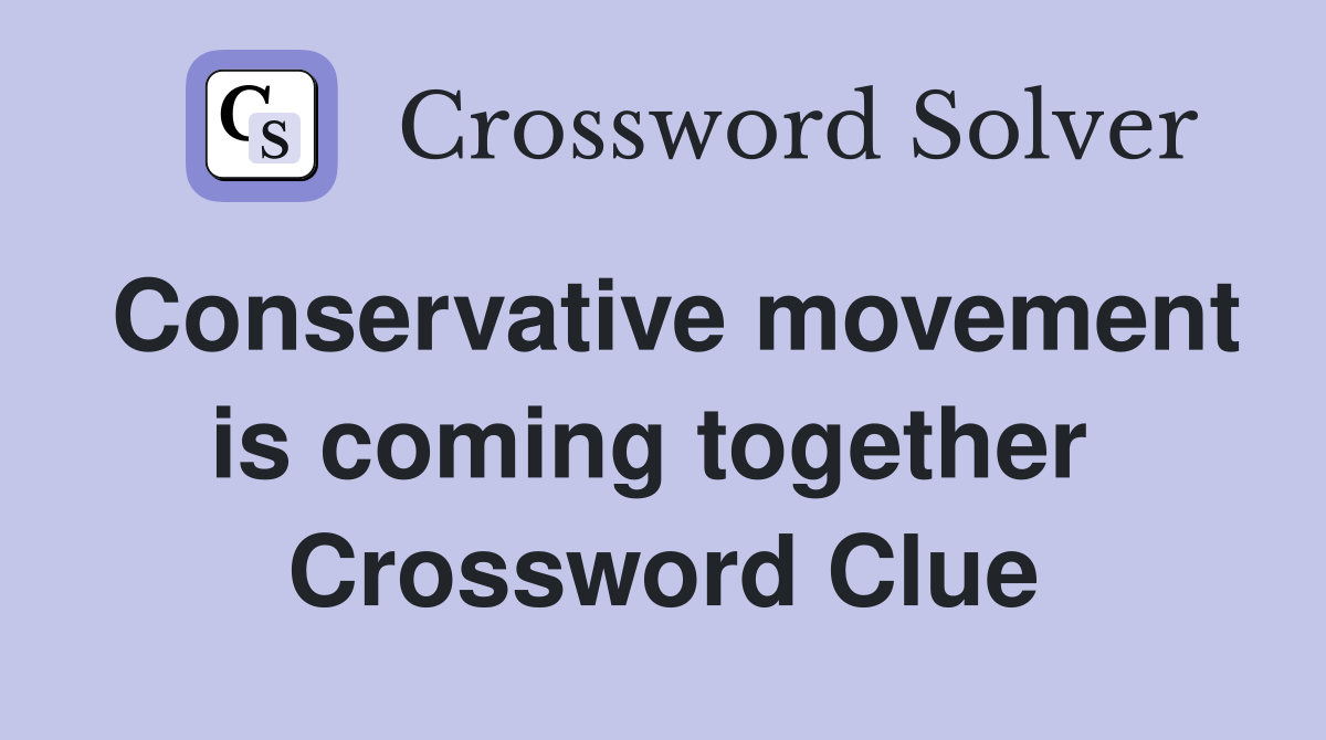 Conservative movement is coming together  Crossword Clue