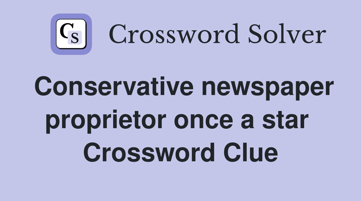 Conservative newspaper proprietor once a star  Crossword Clue