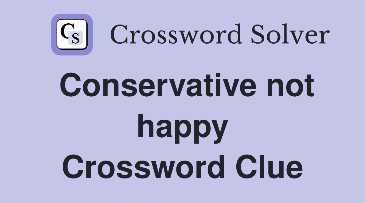 Conservative not happy Crossword Clue