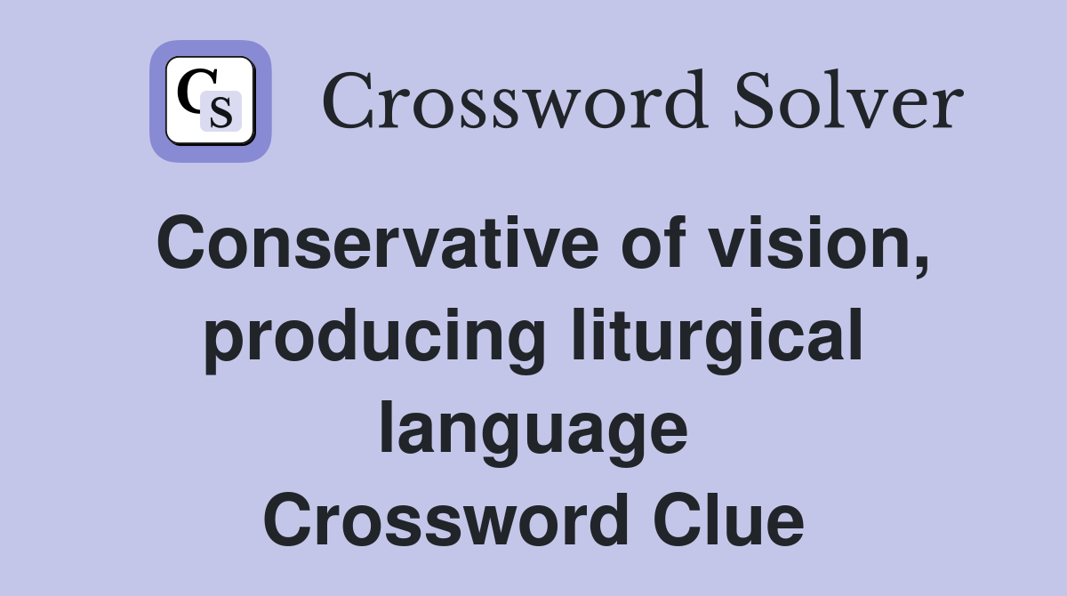 Conservative of vision, producing liturgical language Crossword Clue