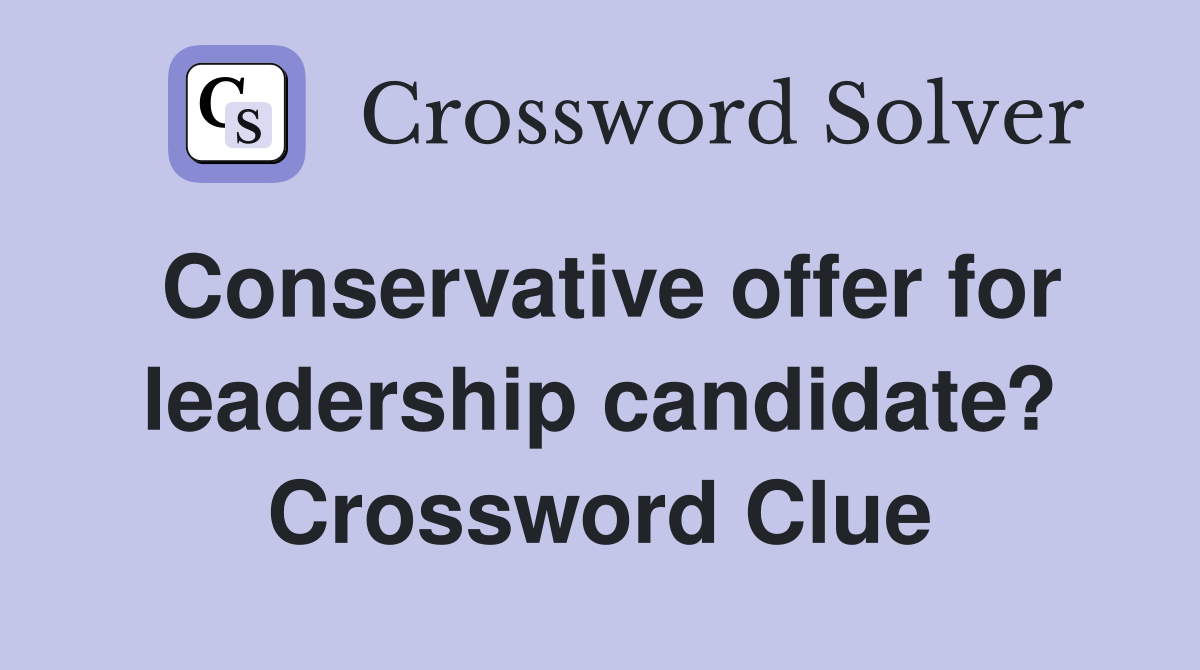 Conservative offer for leadership candidate? Crossword Clue
