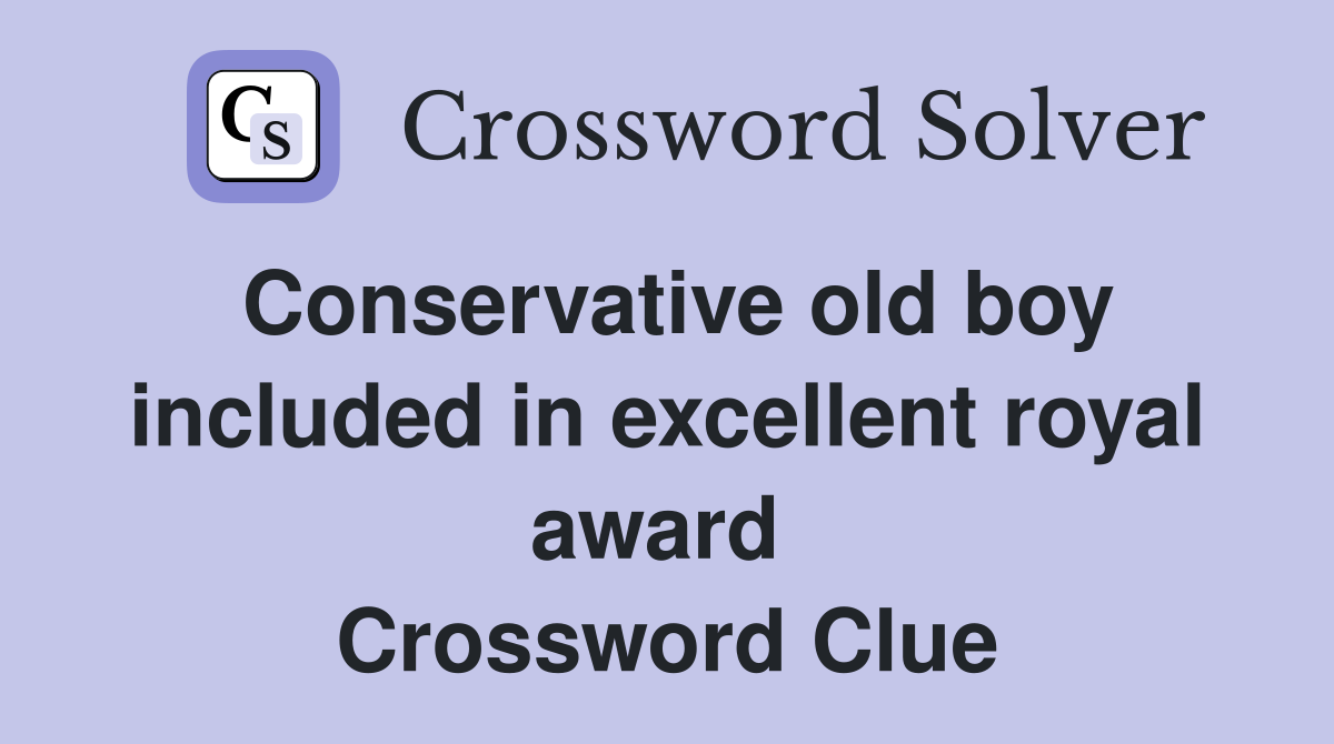 Conservative old boy included in excellent royal award  Crossword Clue