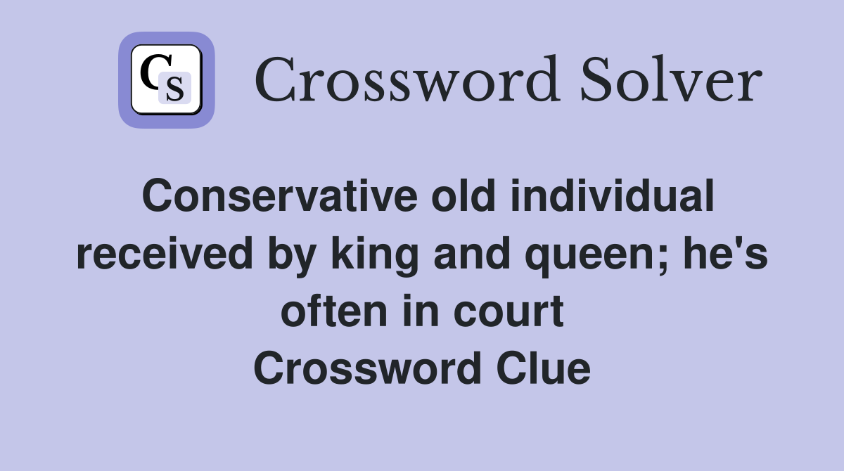 Conservative old individual received by king and queen; he's often in court Crossword Clue