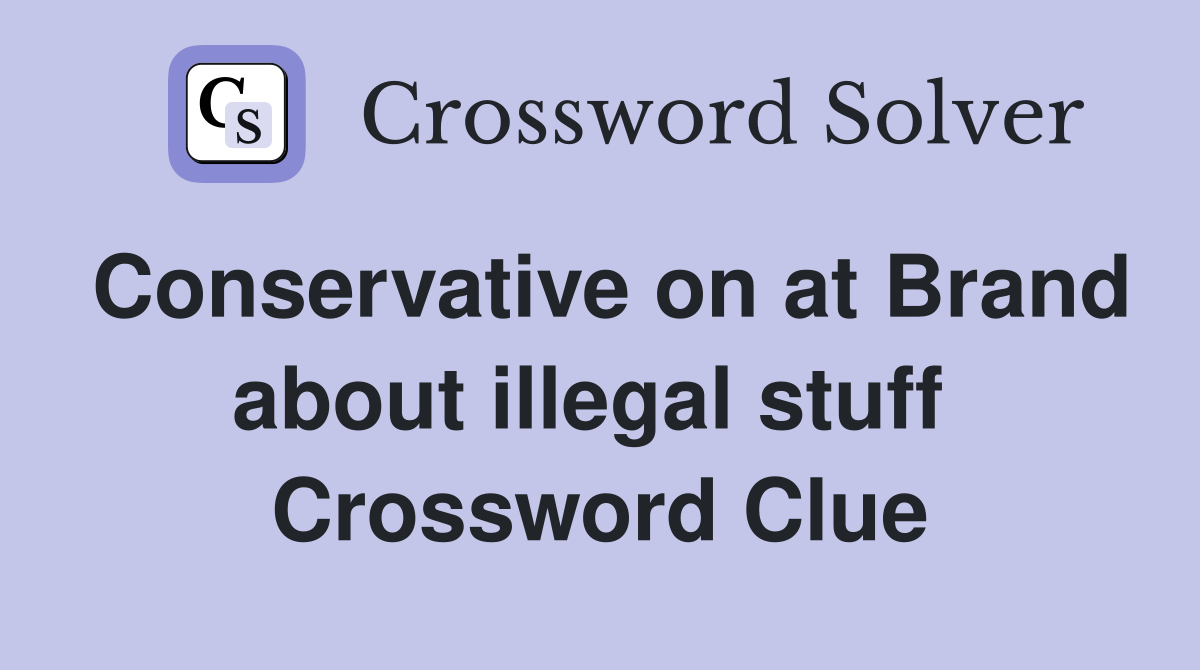 Conservative on at Brand about illegal stuff  Crossword Clue