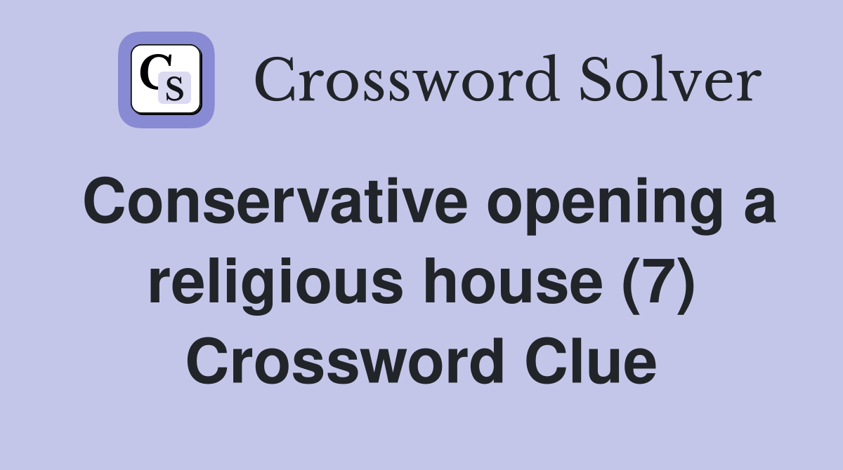 Conservative opening a religious house (7) Crossword Clue