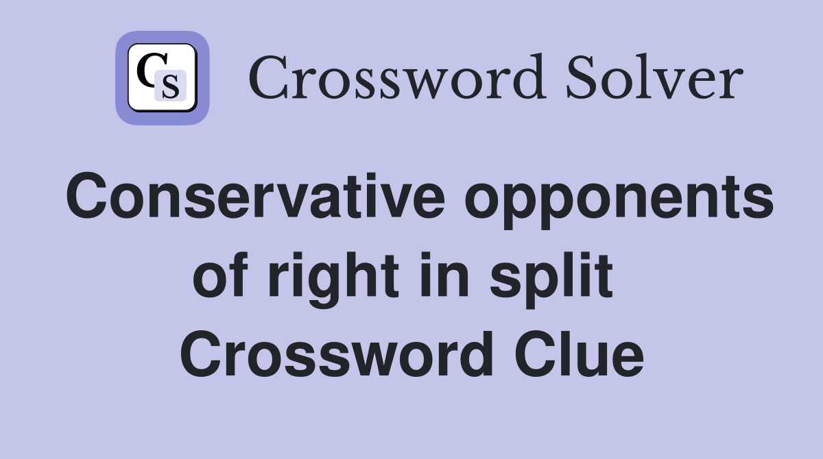 Conservative opponents of right in split  Crossword Clue