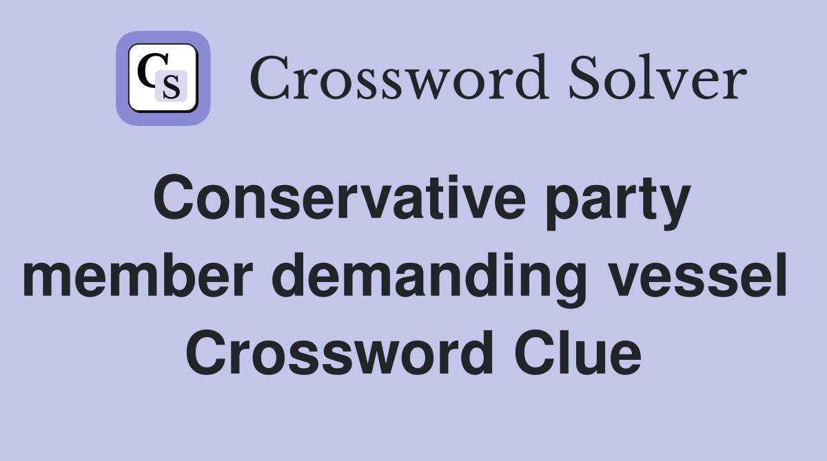 Conservative party member demanding vessel  Crossword Clue